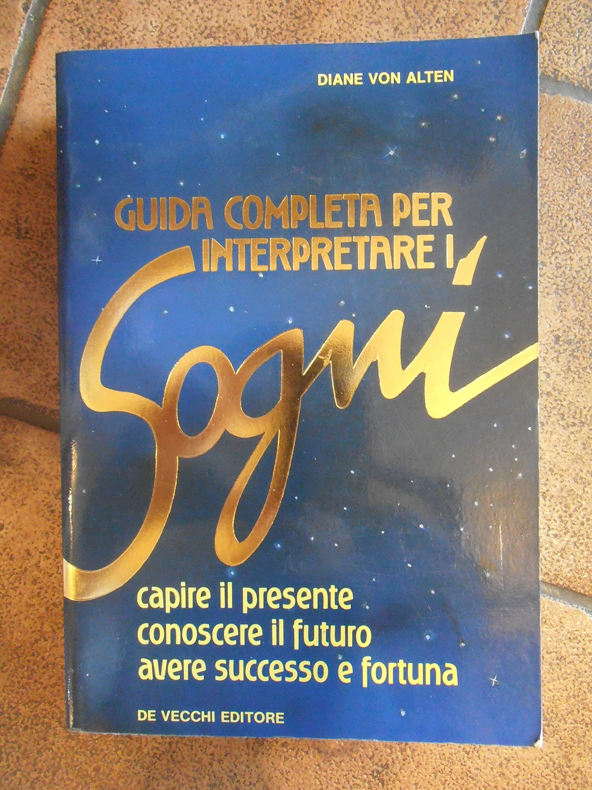 Guida completa per interpretare i sogni. Capire il presente, conoscere il futuro, aver successo e fortuna book