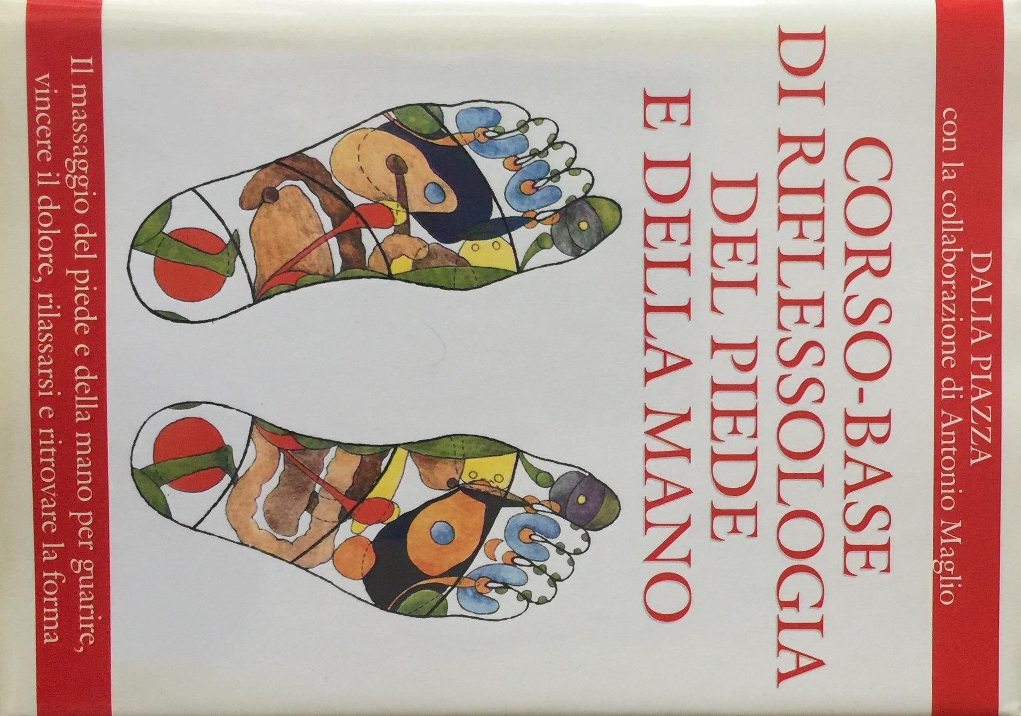 Corso base di riflessologia del piede e della mano. Il massaggio del piede e della mano per guarire, vincere il dolore, rilassarsi e ritrovare la forma fisica book