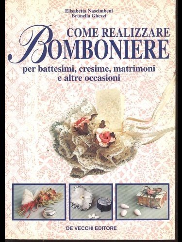 Come realizzare bomboniere. Per battesimi, cresime, matrimoni e altre occasioni (Hobbies) Hobbies & Crafts
