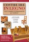 Costruire in legno. Corso completo di falegnameria per hobbisti book