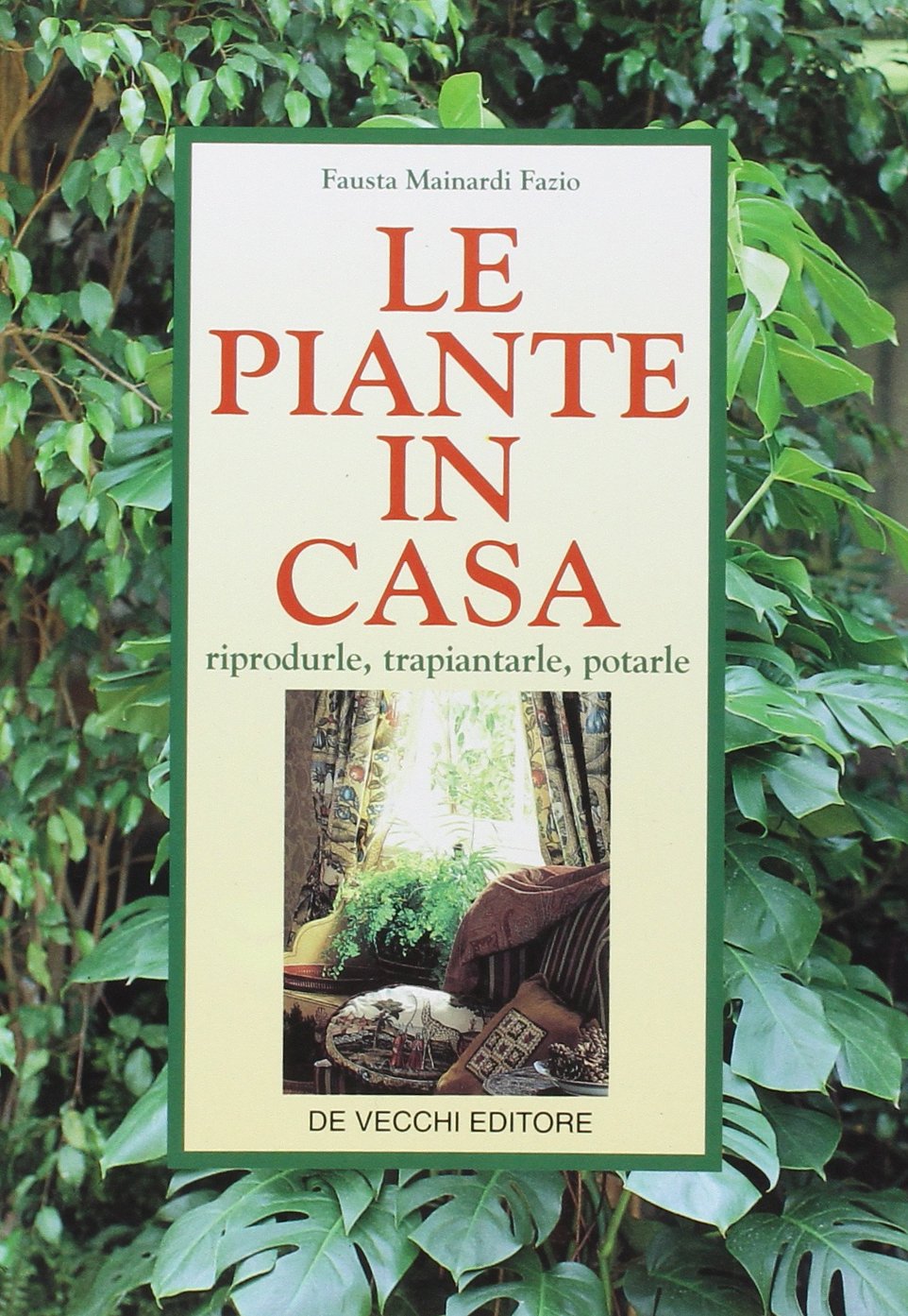Le piante in casa. Riprodurle, trapiantarle, potarle Garden & Plants