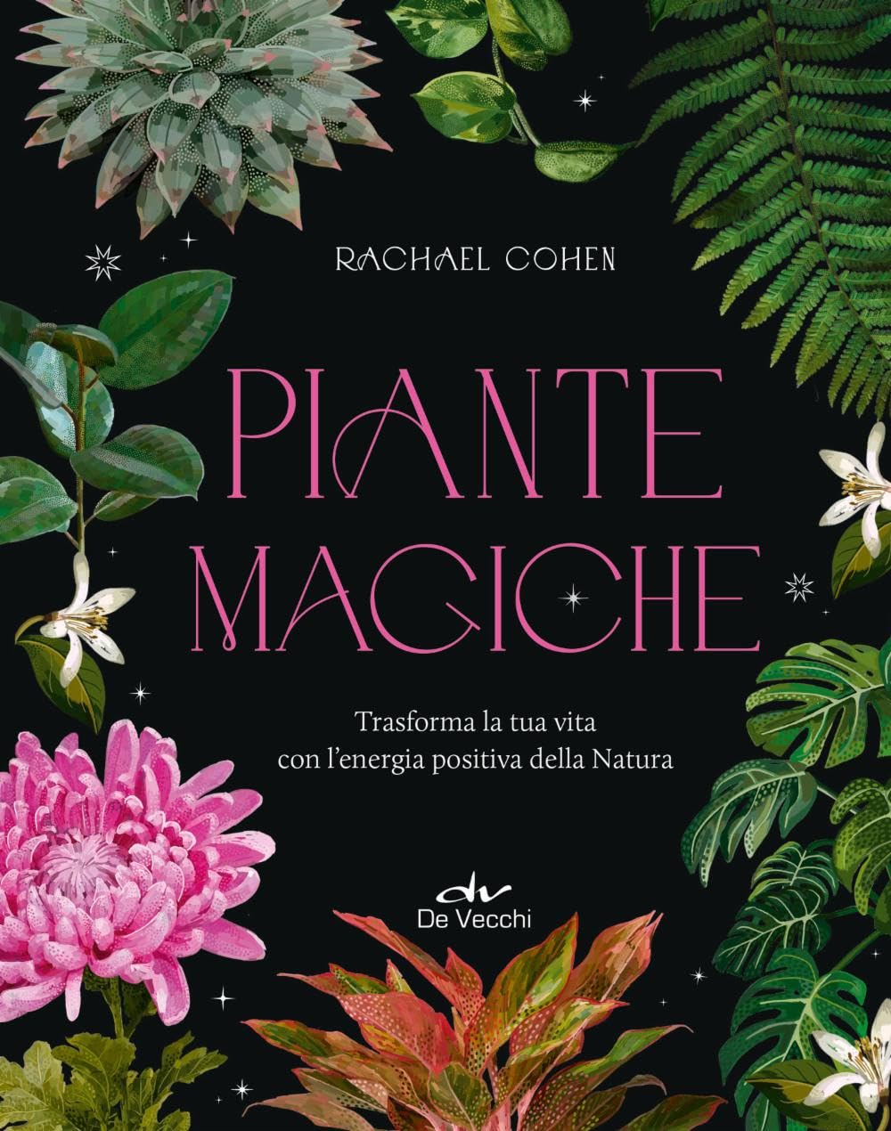 Piante magiche. Trasforma la tua vita con l'energia positiva della Natura Religion & Esotericism