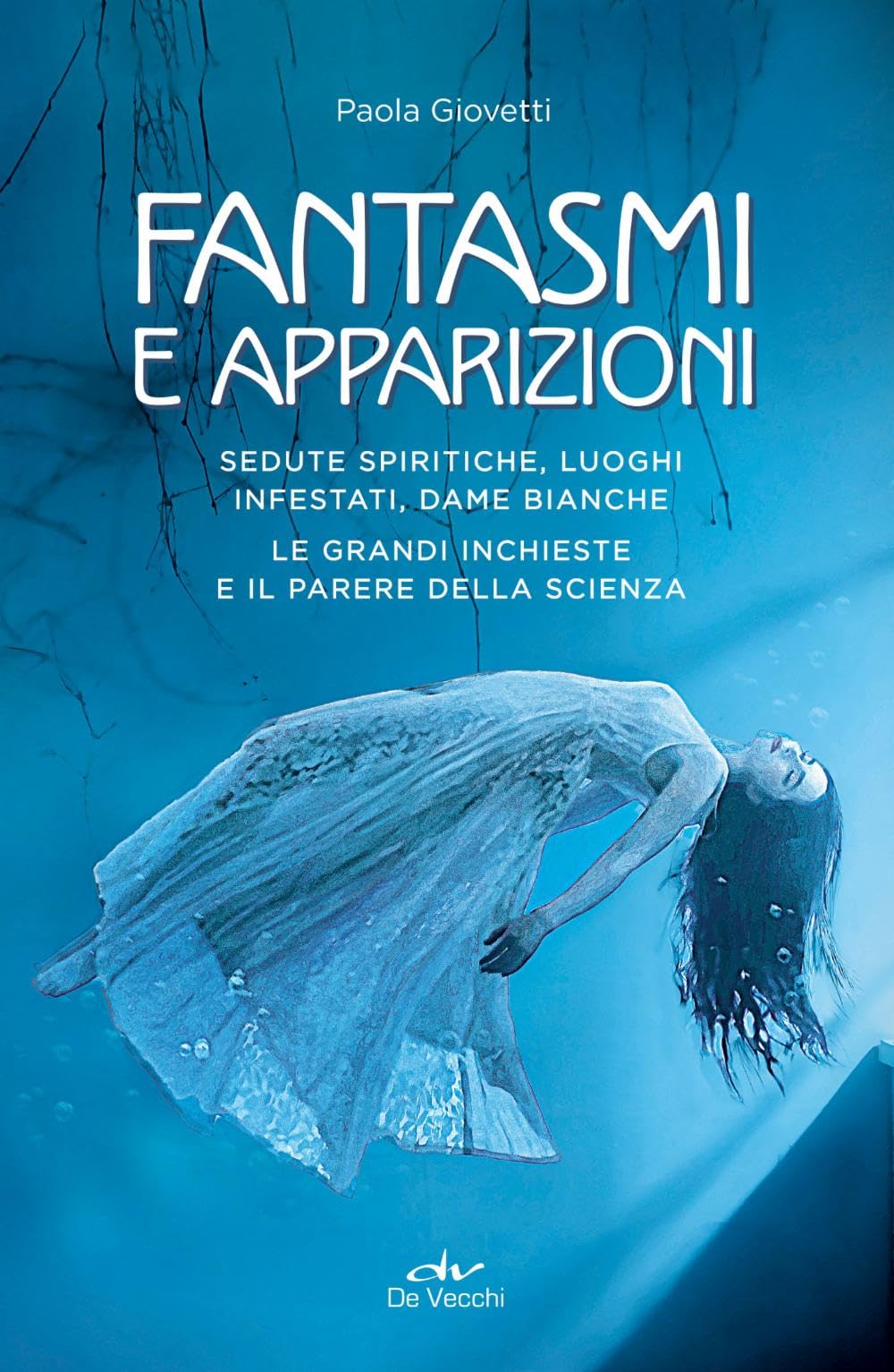 Fantasmi e apparizioni. Sedute spiritiche, luoghi infestati, dame bianche. Le grandi inchieste e il parere della scienza book
