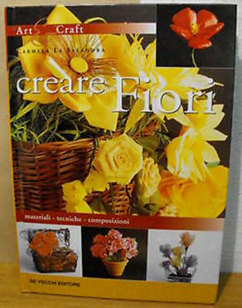 Creare fiori. Materiali, tecniche, composizioni Hobbies & Crafts