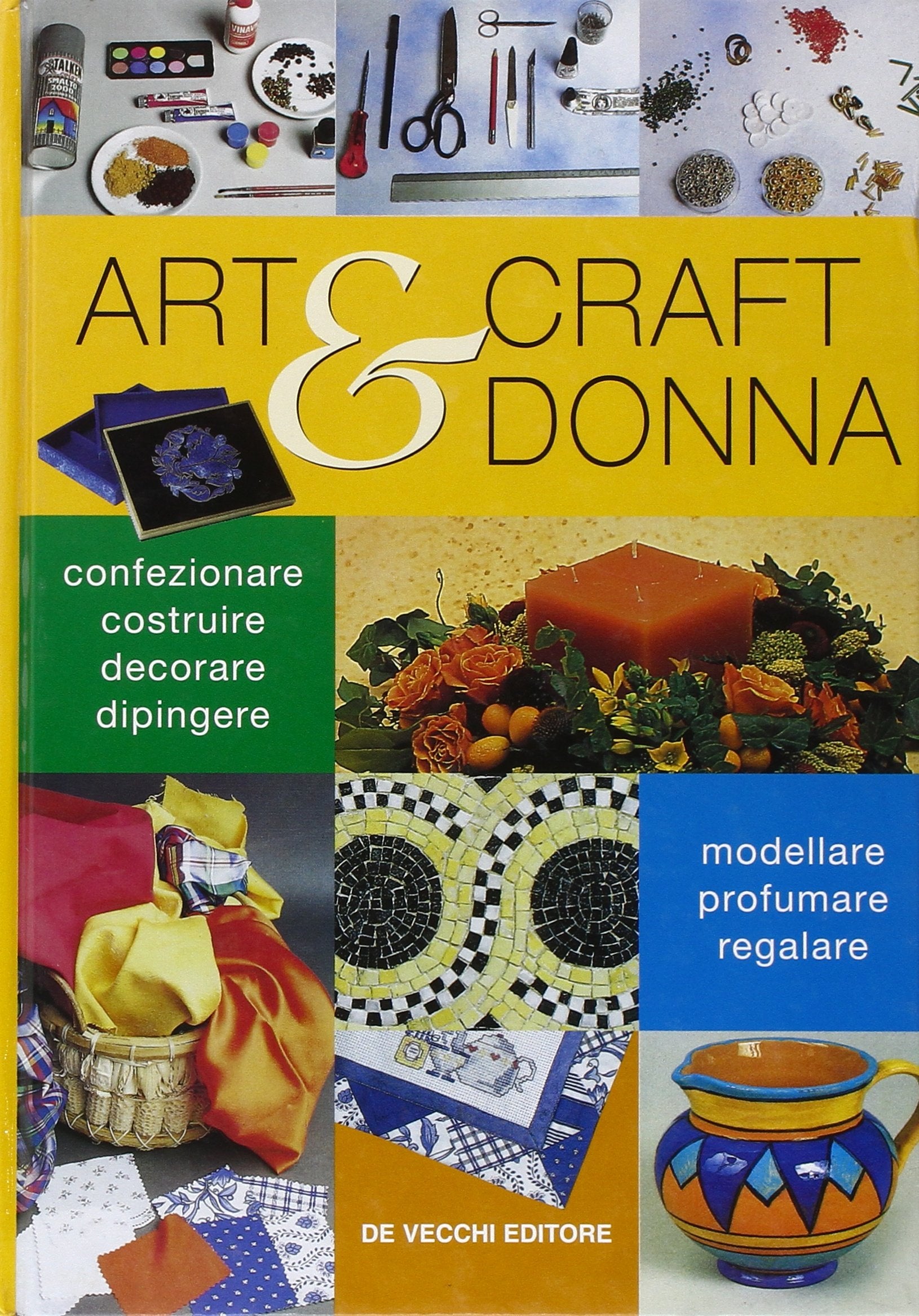 Art & craft donna. Confezionare, costruire, decorare, dipingere, modellare, profumare, regalare (Arti applicate) Hobbies & Crafts
