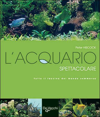 L'acquario spettacolare. Tutto il fascino del mondo sommerxo Pets