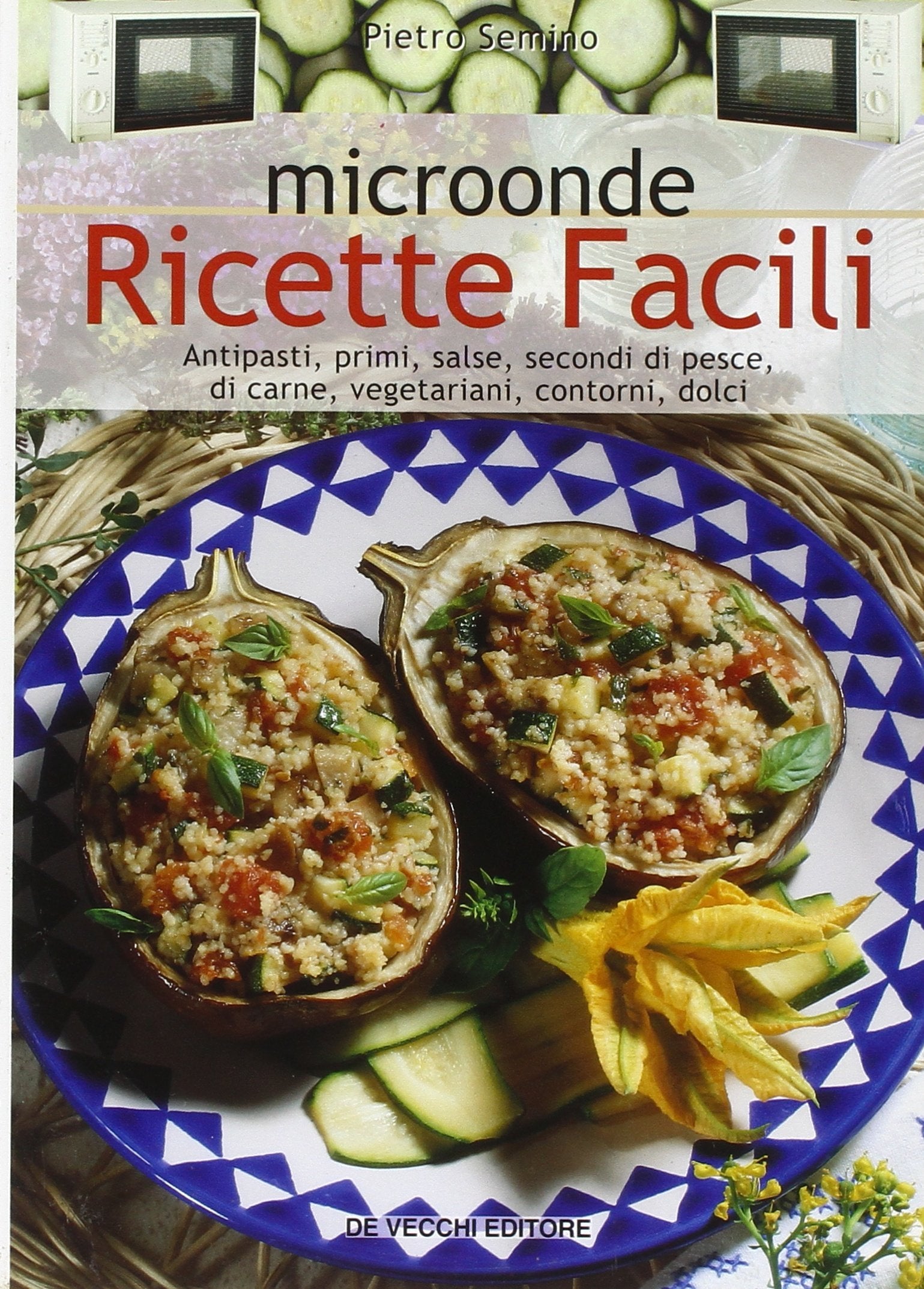 Microonde. Ricette facili. Antipasti, primi, salse, secondi di pesce, di carne, vegetariani, contorni, dolci (Cucina) Leisure, Home & Garden