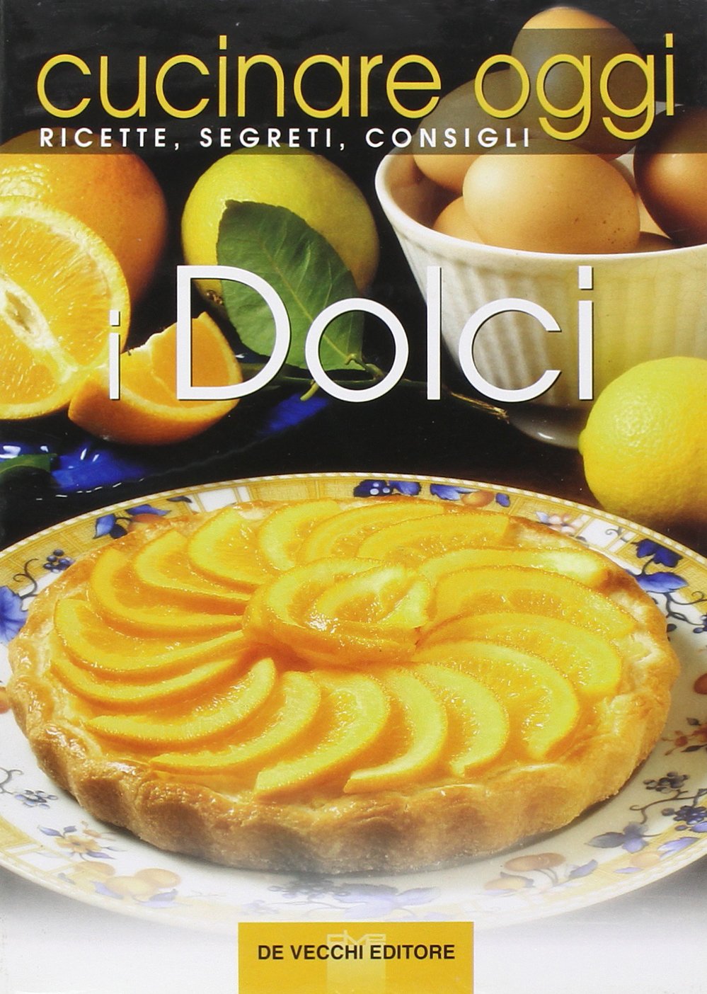 Cucinare oggi. Ricette, segreti, consigli. I dolci book