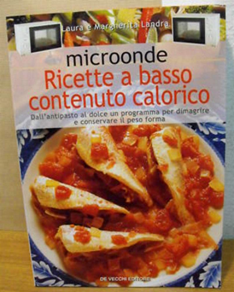 Microonde. Ricette a basso contenuto calorico. Dall'antipasto al dolce un programma per dimagrire e conservare il peso forma (Cucina) Leisure, Home & Garden