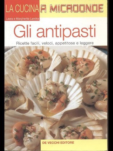 Gli antipasti. Ricette facili, veloci, appetitose e leggere (La cucina a microonde) Leisure, Home & Garden