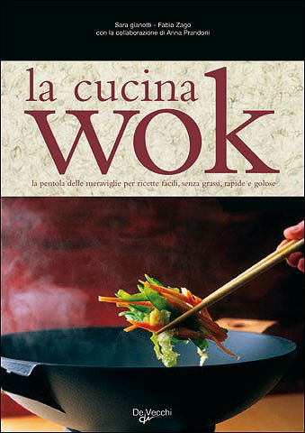 La cucina wok. La pentola delle meraviglie per ricette facili, senza grassi, rapide e golose book