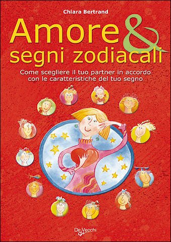 Amore & segni zodiacali. Come scegliere il tuo partner in accordo con le caratteristiche del tuo segno book