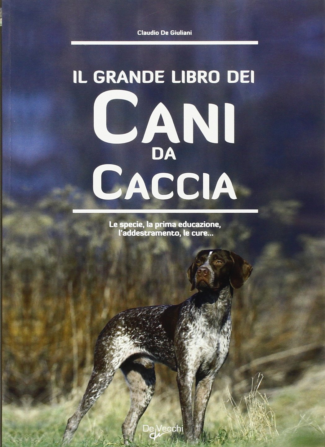 Il grande libro dei cani da caccia. La specie, le cure, la prima educazione, l'addestramento book
