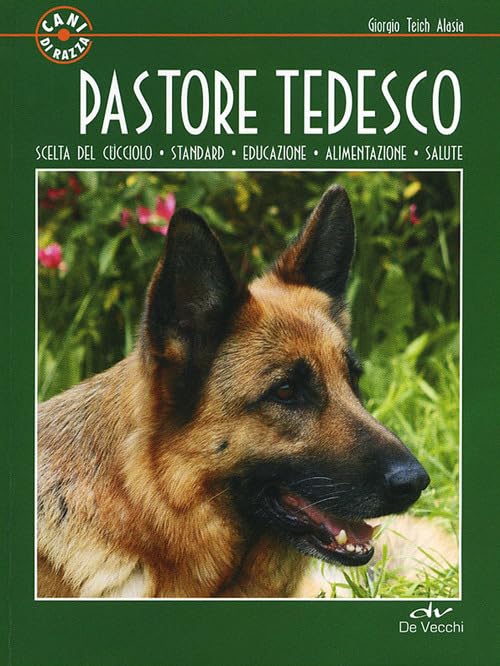 Pastore tedesco. Scelta del cucciolo. Standard. Educazione. Alimentazione. Salute (Cani di razza) Pets