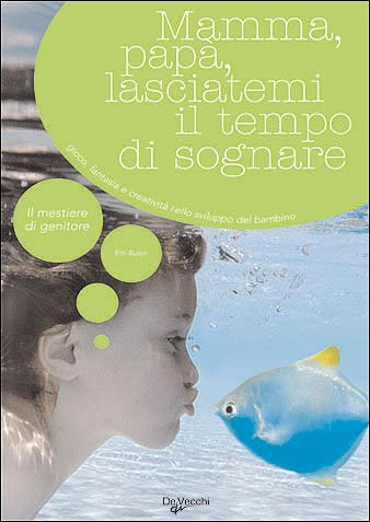 Mamma, papà, lasciatemi il tempo di sognare. Gioco, fantasia e creatività nello sviluppo del bambino (Il mestiere di genitore) Psychology