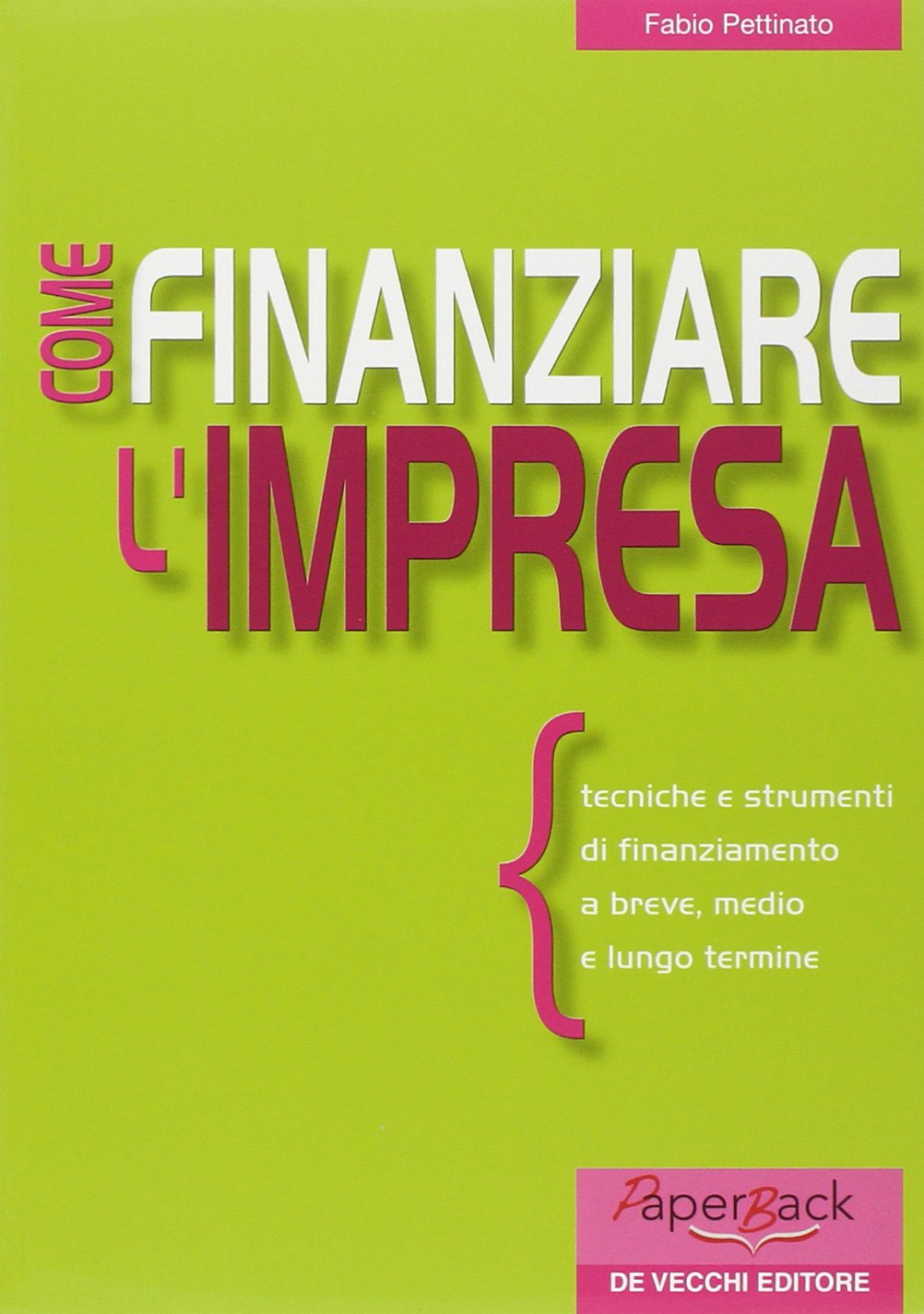 Come finanziare l'impresa. Tecniche e strumenti di finanziamento a breve, medio e lungo termine Business & Technology