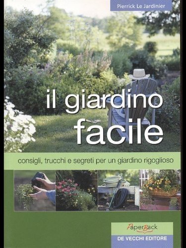 Il giardino facile. Consigli, trucchi e segreti per un giardino rigoglioso Leisure, Home & Garden
