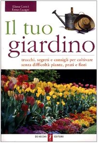 Il tuo giardino. Trucchi, segreti e consigli per coltivare senza difficoltà piante, prati e fiori book