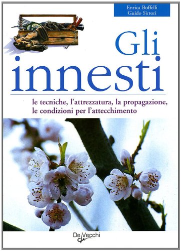 Gli innesti. Le tecniche, l'attrezzatura, la propagazione, le condizioni per l'attecchimento book