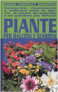 Piante per balconi e giardini. Conoscere, riconoscere e coltivare tutte le specie di piante da balcone e da giardino più diffuse. Ediz. illustrata book