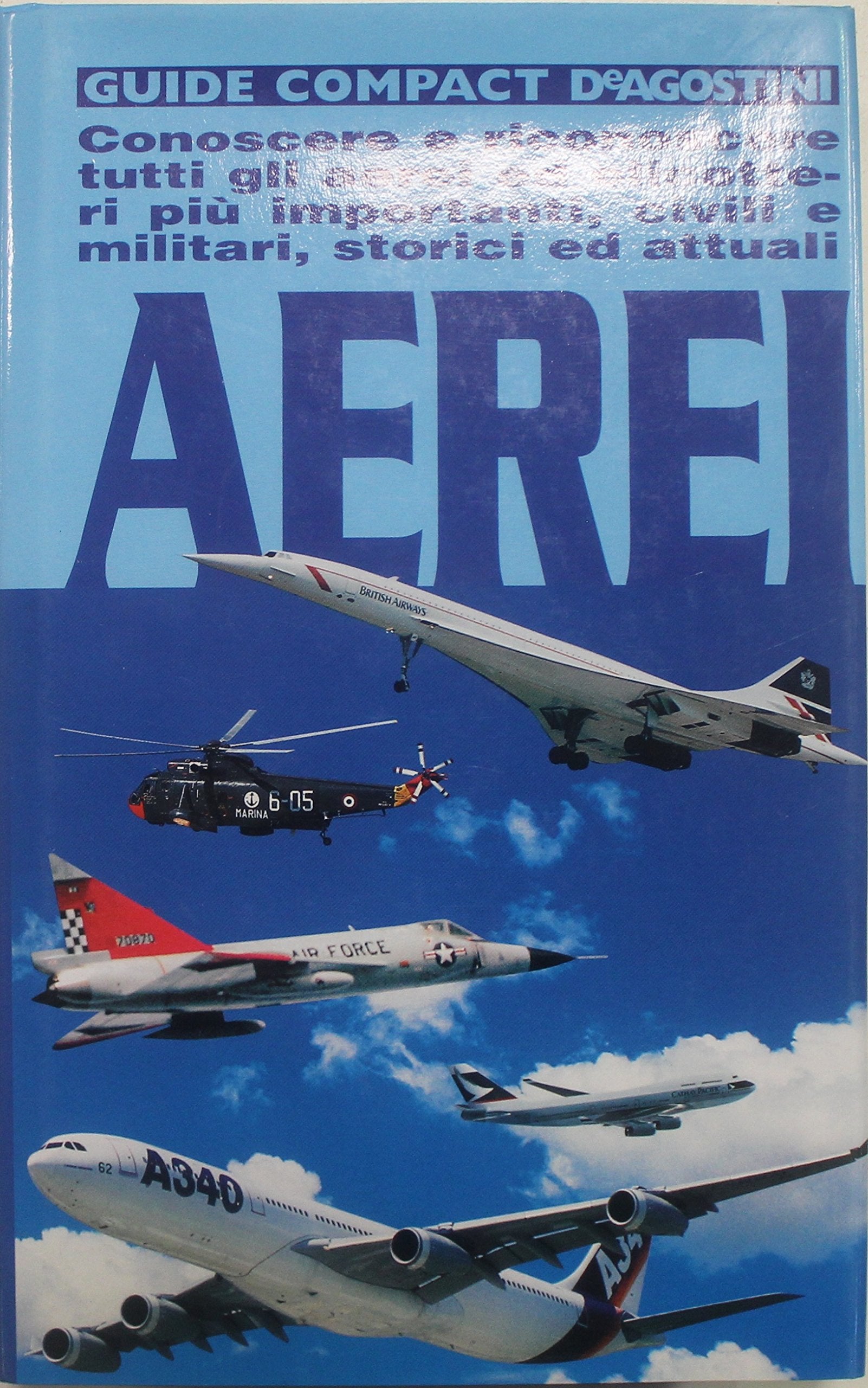 Aerei. Conoscere e riconoscere tutti gli aerei ed elicotteri più importanti, civili e militari, storici ed attuali (Guide compact) Social Sciences