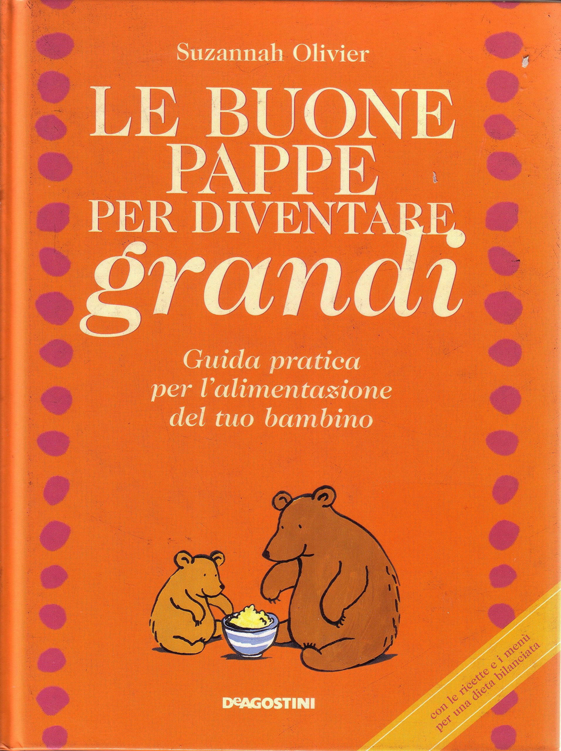 Le buone pappe per diventare grandi. Guida pratica per l'alimentazione del tuo bambino Leisure, Home & Garden