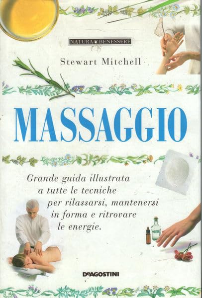 Massaggio. Grande guida illustrata a tutte le tecniche per rilassarsi, mantenersi in forma e ritrovare le energie book