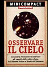 Osservare il cielo. Conoscere, riconoscere e osservare gli oggetti della volta celeste, dal sistema solare ai limiti dell'universo Leisure, Home & Garden
