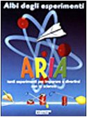 Aria. Tanti esperimenti per imparare a divertirsi con la scienza book