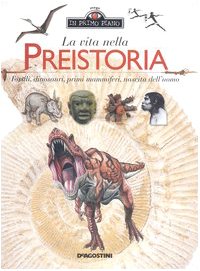 La vita nella preistoria. Fossili, dinosauri, primi mammiferi, nascita dell'uomo Non-fiction