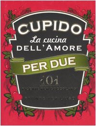 Cupido. La cucina dell'amore per due. 101 ricette per coccolarsi pronte per l'uso book