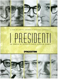 I presidenti. Da Enrico De Nicola a Carlo Azeglio Ciampi Politics & History