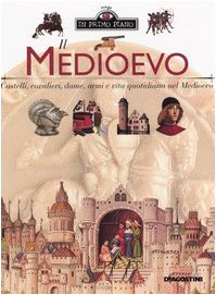 Il Medioevo. Castelli, cavalieri, dame, armi e vita quotidiana nel Medioevo book