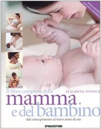 Il libro completo della mamma e del bambino. Dal concepimento al terzo anno di età. Ediz. illustrata book