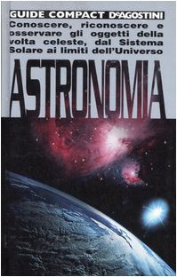 Astronomia. Conoscere, riconoscere e osservare gli oggetti della volta celeste, dal sistema solare ai limiti dell'universo. Ediz. illustrata book