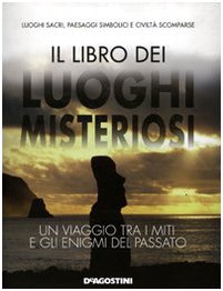 Il libro dei luoghi misteriosi. Un viaggio tra i miti e gli enigmi del passato. Ediz. illustrata book