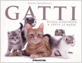 Gatti. Guida illustrata a tutte le razze Pets