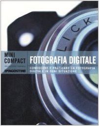 Fotografia digitale. Conoscere e praticare la fotografia digitale in ogni situazione. Ediz. illustrata book