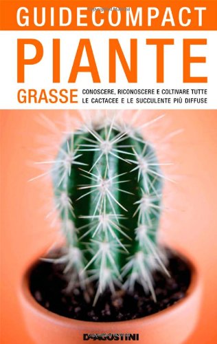 Piante grasse. Conoscere, riconoscere e coltivare tutte le cactacee e le succulente più diffuse. Ediz. illustrata book