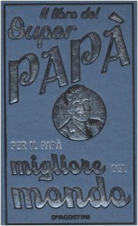 Il libro del super papà. Per il papà migliore del mondo book