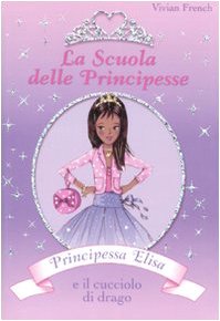Principessa Elisa e il cucciolo di drago. La scuola delle principesse. Ediz. illustrata (Vol. 3) Children's books