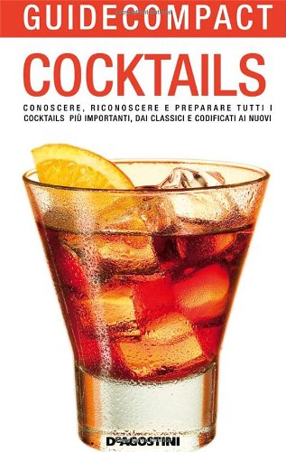 Cocktails. Conoscere, riconoscere e preparare tutti i cocktails più importanti, dai classici e codificati ai nuovi. Ediz. illustrata Cooking & Enjoying