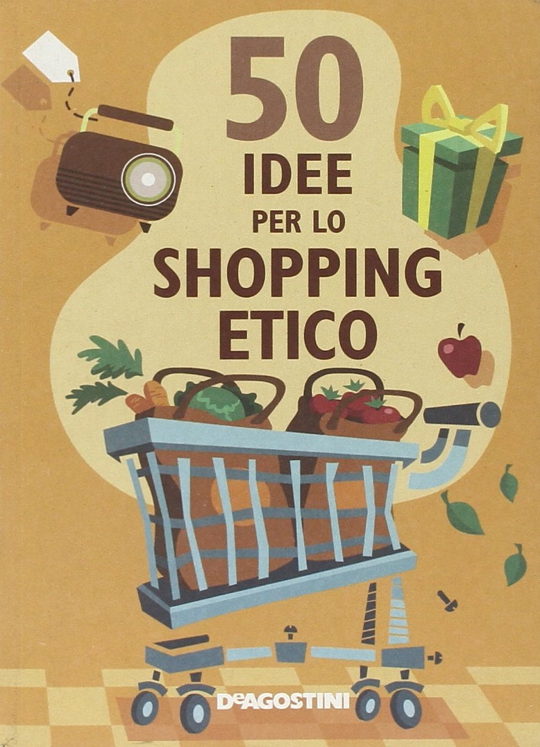 Cinquanta idee per lo shopping etico. Ediz. illustrata book