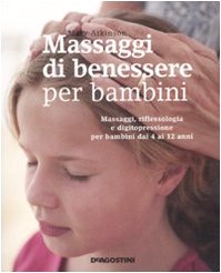 Massaggi di benessere per bambini. Massaggi, riflessologia e digitopressione per i bambini dai 4 ai 12 anni. Ediz. illustrata book