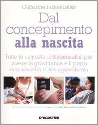Dal concepimento alla nascita. Tutte le risposte indispensabili per vivere la gravidanza e il parto con serenità e consapevolezza book