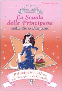 Principessa Alice e la scarpetta di cristallo. La scuola delle principesse nella Torre d'Argento (Vol. 10) Children's books