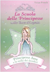 Principessa Sara e la stella dei desideri. La scuola delle principesse nela Torre d'Argento. Ediz. illustrata (Vol. 12) Novels & Short Stories