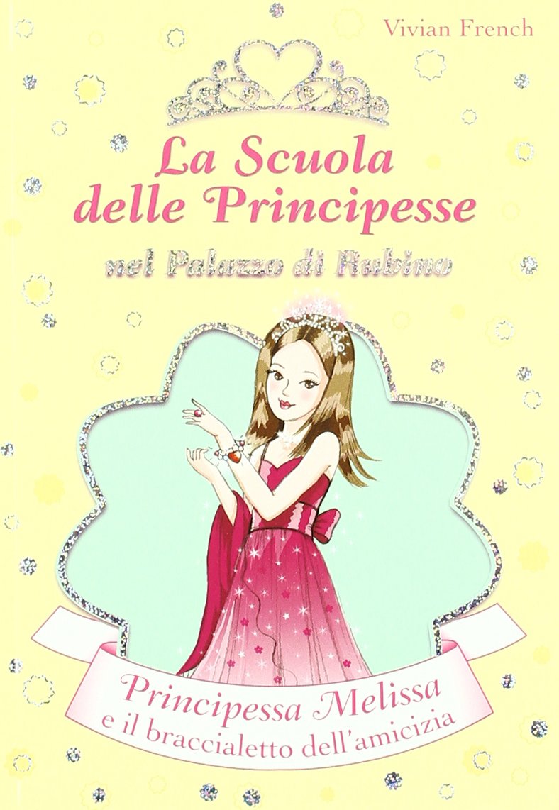Principessa Melissa e il braccialetto dell'amicizia. La scuola delle principesse nel palazzo di Rubino. Ediz. illustrata (Vol. 14) Novels & Short Stories