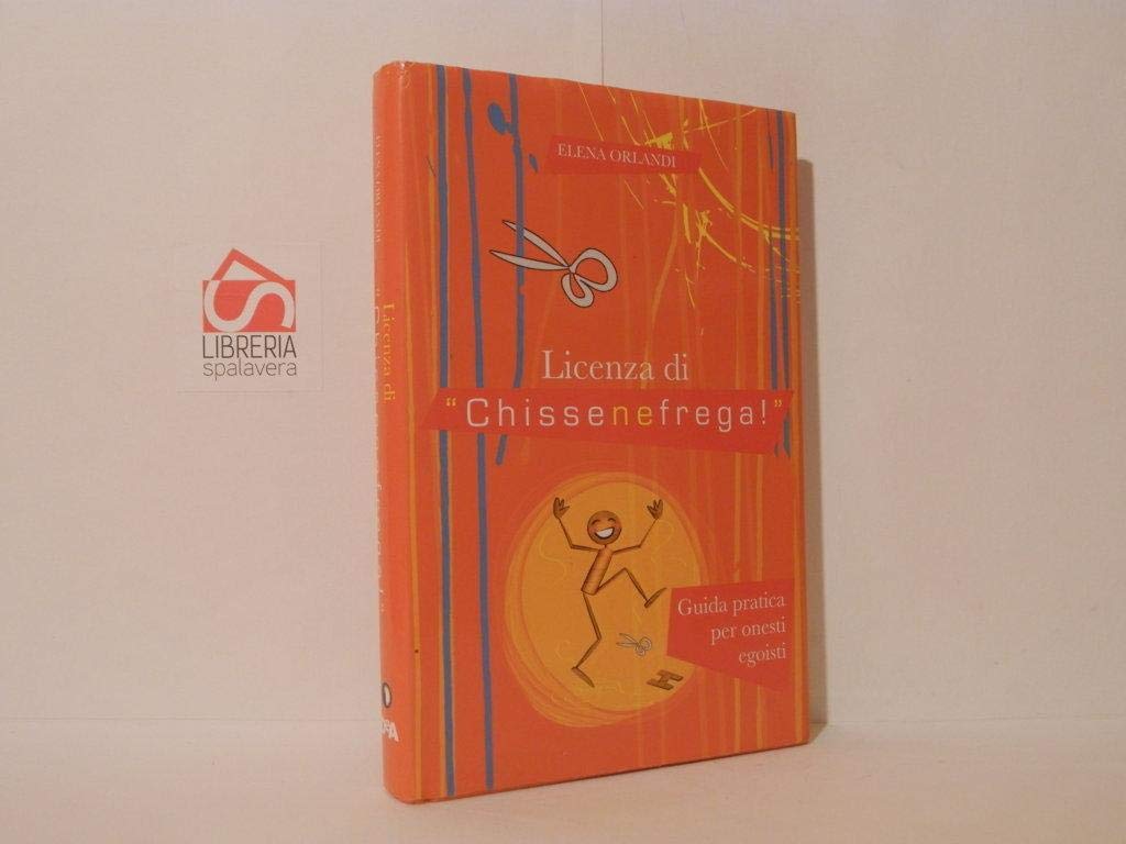 Licenza di «chissenefrega!». Guida pratica per onesti egoisti Lifestyle