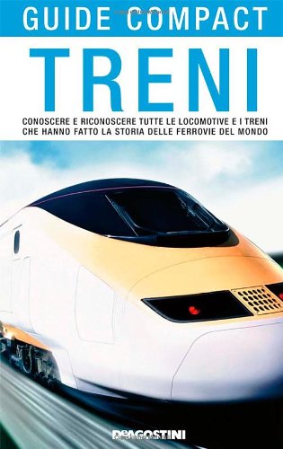 Treni. Conoscere e riconoscere tutte le locomotive e i treni che hanno fatto la storia delle ferrovie del mondo Media & Communication